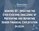 Seniors 101 - Updating the Ever-Evolving Challenge of Preventing and Reporting Senior Financial Exploitation