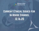 Current Ethical Issues for In-House Counsel