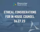 Ethical Considerations for In-House Counsel Webinar