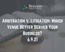 Arbitration v. Litigation: Which Venue Better Serves Your Business?