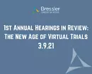 1st Annual Hearings in Review: The New Age of Virtual Trials