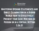 Mastering Opening Statements and Direct Examination in a Hybrid World: How to Effectively Present your Case Whether In-Person or in a Virtual Setting