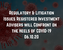 Webinar: Regulatory & Litigation Issues Registered Investment Advisers will Confront on the Heels of COVID-19