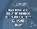 FINRA Expungement - The Latest on Recent Rule Changes Effective 10/16/2023